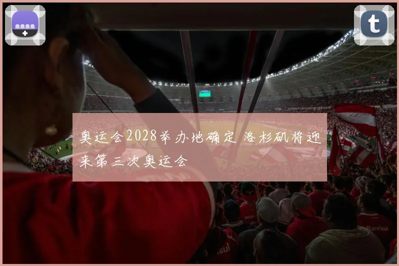 奥运会2028举办地确定 洛杉矶将迎来第三次奥运会